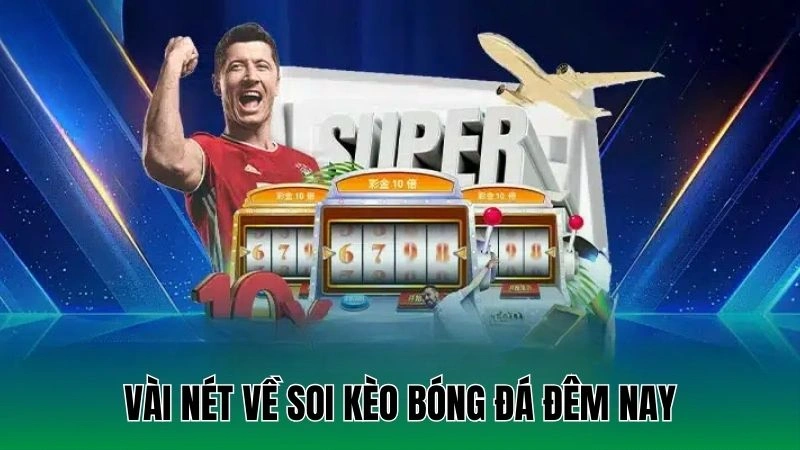 Cách Soi Kèo Bóng Đá Đêm Nay Chính Xác Nhất Cho Người Chơi 2 Vài nét về soi kèo bóng đá đêm nay