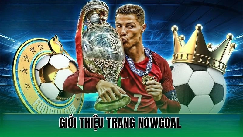 Giới thiệu Nowgoal - Địa chỉ lý tưởng cho người đam mê sports 1 Giới thiệu trang Nowgoal dành cho tín đồ túc cầu