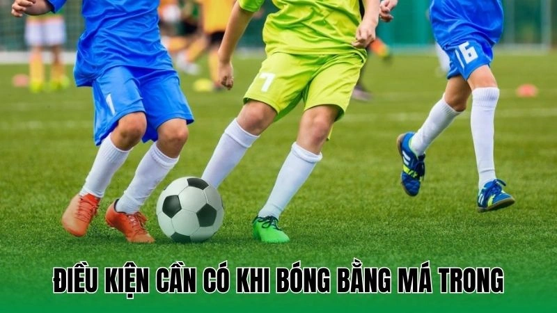 Hướng Dẫn Sút Bóng Bằng Má Trong Dễ Chơi Trúng Đích 2 Điều kiện cần có khi bóng bằng má trong
