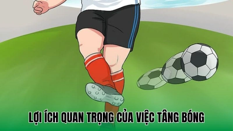 Kỹ Thuật Tâng Bóng Cơ Bản Giúp Nâng Cao Kỹ Năng Chơi Bóng 2 Lợi ích quan trọng của việc tâng bóng