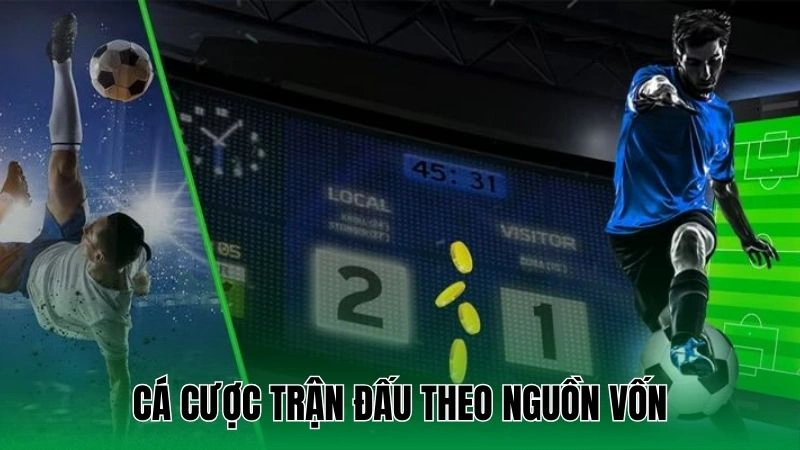 Mẹo Cá Cược Trận Đấu Lớn - Bí Quyết Thắng Lớn Dễ Dàng 3 Cá cược trận đấu theo nguồn vốn